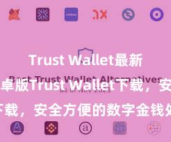 Trust Wallet最新版apk 安卓版Trust Wallet下载，安全方便的数字金钱处治器具!