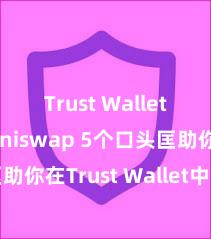 Trust Wallet如何用Uniswap 5个口头匡助你在Trust Wallet中注重被盗