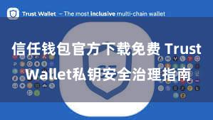 信任钱包官方下载免费 Trust Wallet私钥安全治理指南