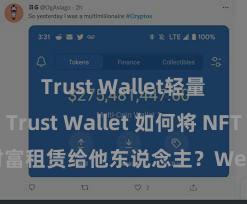 Trust Wallet轻量版下载 Trust Wallet 如何将 NFT 财富租赁给他东说念主？Web3 经济步地判辨