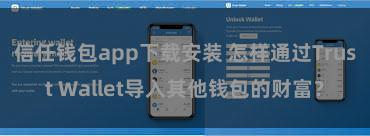 信任钱包app下载安装 怎样通过Trust Wallet导入其他钱包的财富？